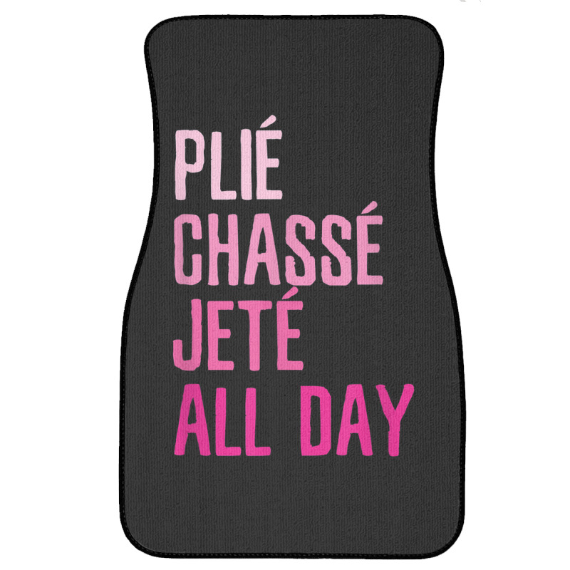 Plie Chasse Jete All Day  Dance Ballet Apparel Front Car Mat | Artistshot