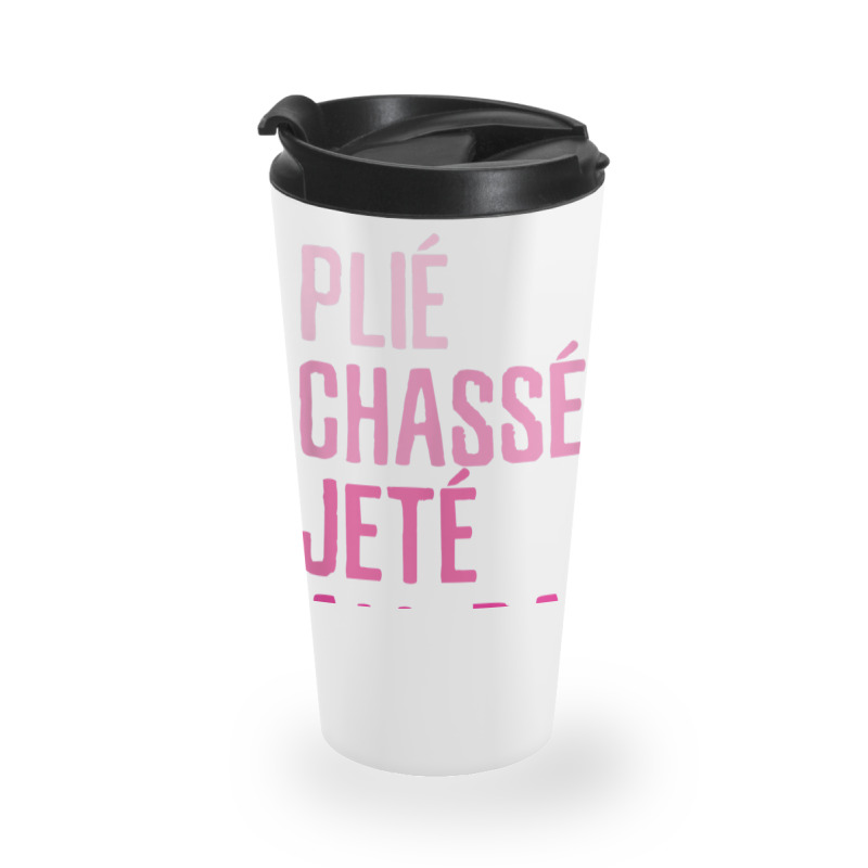 Plie Chasse Jete All Day  Dance Ballet Apparel Travel Mug | Artistshot