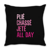 Plie Chasse Jete All Day  Dance Ballet Apparel Throw Pillow | Artistshot