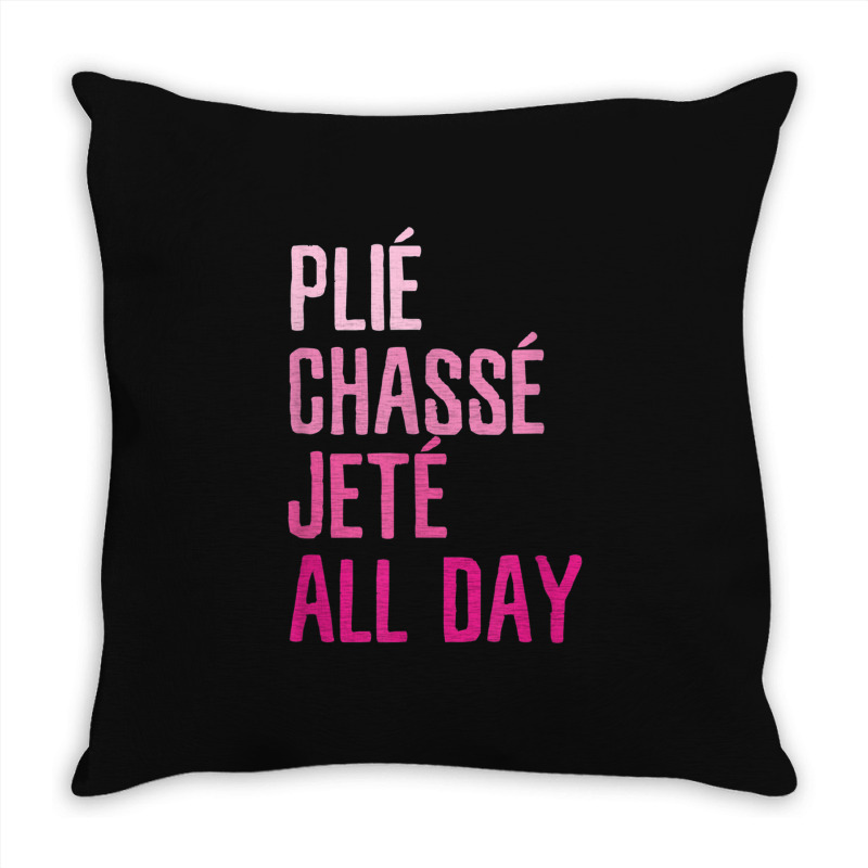 Plie Chasse Jete All Day  Dance Ballet Apparel Throw Pillow | Artistshot