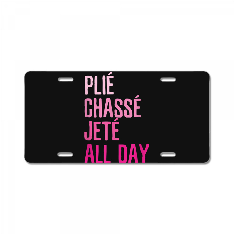 Plie Chasse Jete All Day  Dance Ballet Apparel License Plate | Artistshot