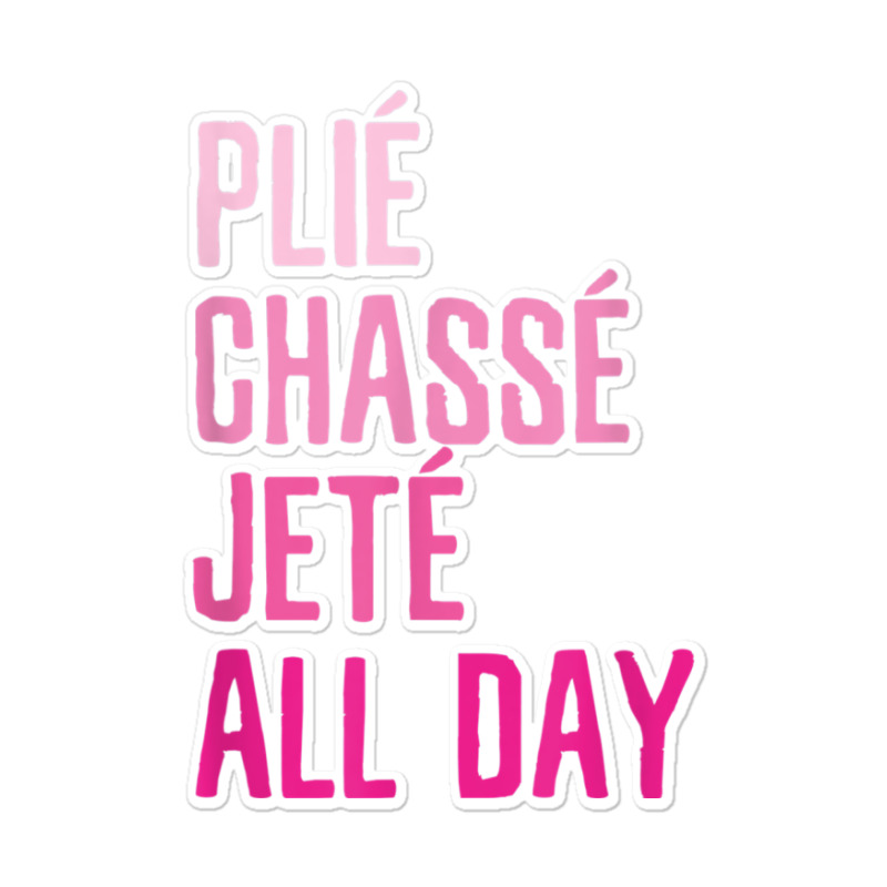 Plie Chasse Jete All Day  Dance Ballet Apparel Sticker | Artistshot