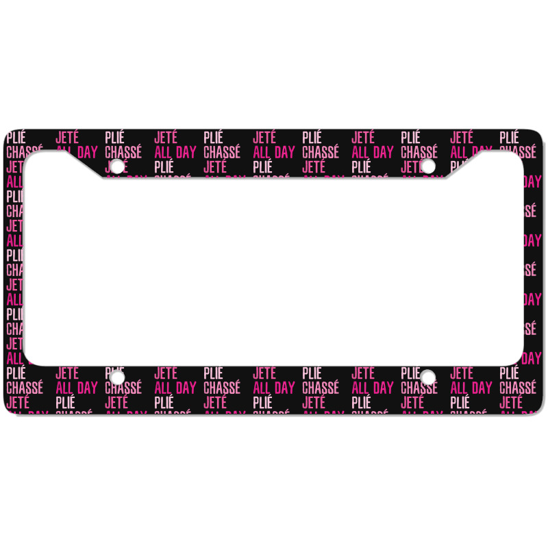 Plie Chasse Jete All Day  Dance Ballet Apparel License Plate Frame | Artistshot