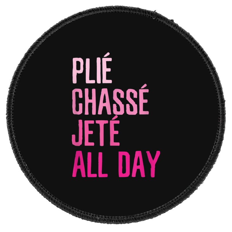 Plie Chasse Jete All Day  Dance Ballet Apparel Round Patch | Artistshot