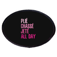 Plie Chasse Jete All Day  Dance Ballet Apparel Oval Patch | Artistshot