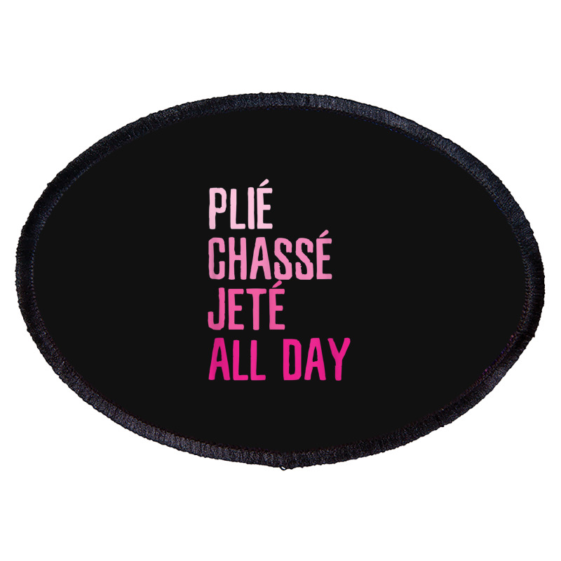 Plie Chasse Jete All Day  Dance Ballet Apparel Oval Patch | Artistshot