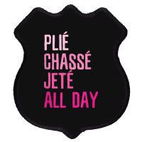 Plie Chasse Jete All Day  Dance Ballet Apparel Shield Patch | Artistshot