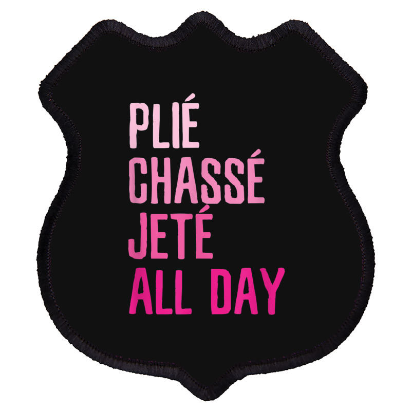 Plie Chasse Jete All Day  Dance Ballet Apparel Shield Patch | Artistshot