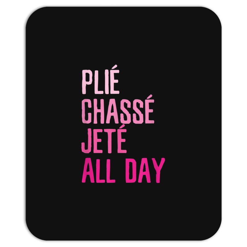 Plie Chasse Jete All Day  Dance Ballet Apparel Mousepad | Artistshot