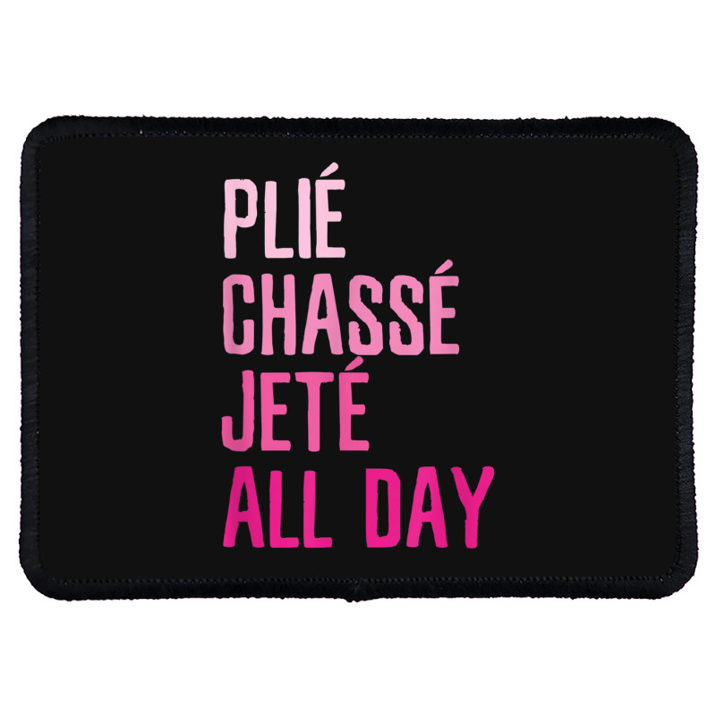 Plie Chasse Jete All Day  Dance Ballet Apparel Rectangle Patch | Artistshot