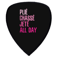 Plie Chasse Jete All Day  Dance Ballet Apparel Shield S Patch | Artistshot