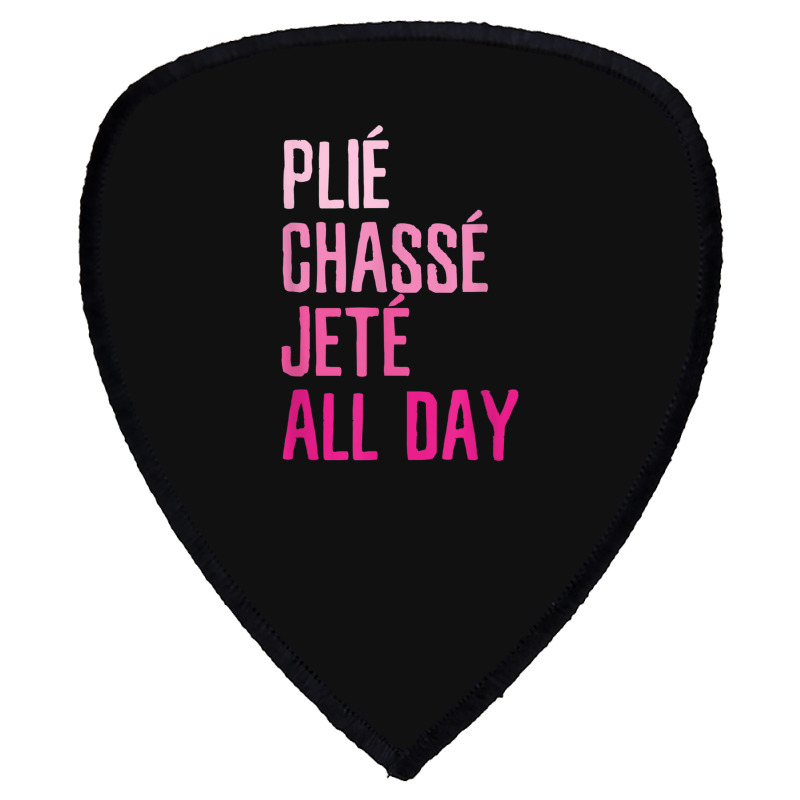 Plie Chasse Jete All Day  Dance Ballet Apparel Shield S Patch | Artistshot