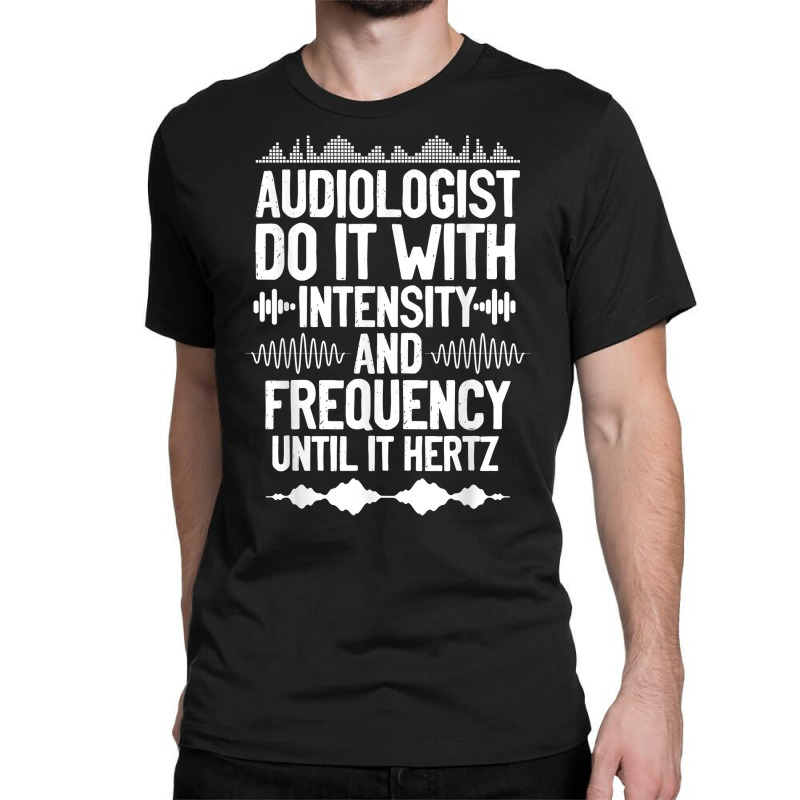 Audiologists Frequency Hertz Audiology Doctor T Shirt Classic T-shirt by moneyydopoienlc | Artistshot