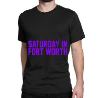 Saturday In Fort Worth Football  For Game Day Classic T-shirt | Artistshot