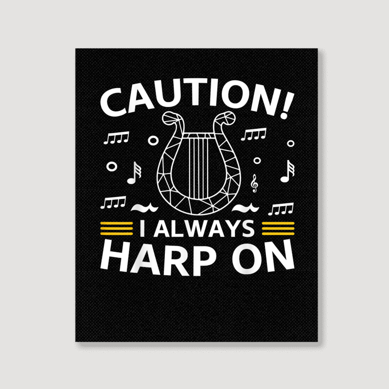 Musician Harpist Harp Player Caution! I Always Harp On T Shirt Portrait Canvas Print by yodishsaraveks | Artistshot