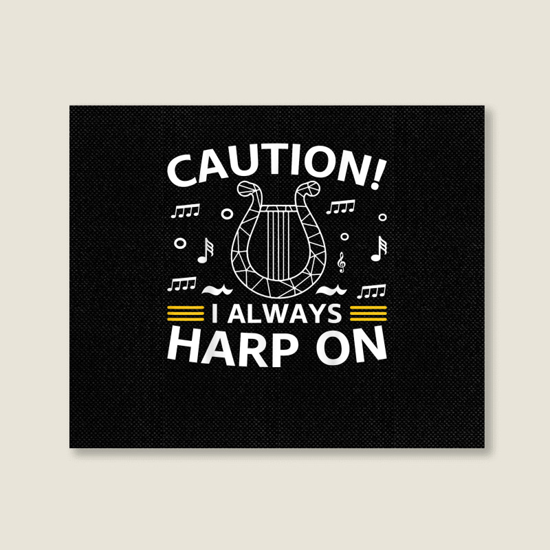 Musician Harpist Harp Player Caution! I Always Harp On T Shirt Landscape Canvas Print by yodishsaraveks | Artistshot