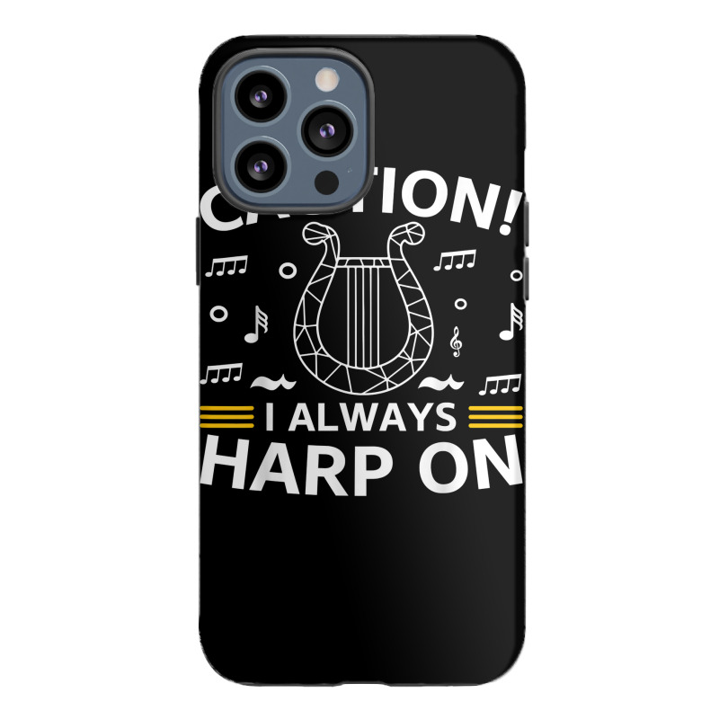 Musician Harpist Harp Player Caution! I Always Harp On T Shirt iPhone 13 Pro Max Case by yodishsaraveks | Artistshot