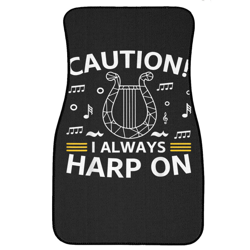 Musician Harpist Harp Player Caution! I Always Harp On T Shirt Front Car Mat by yodishsaraveks | Artistshot