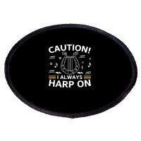 Musician Harpist Harp Player Caution! I Always Harp On T Shirt Oval Patch | Artistshot