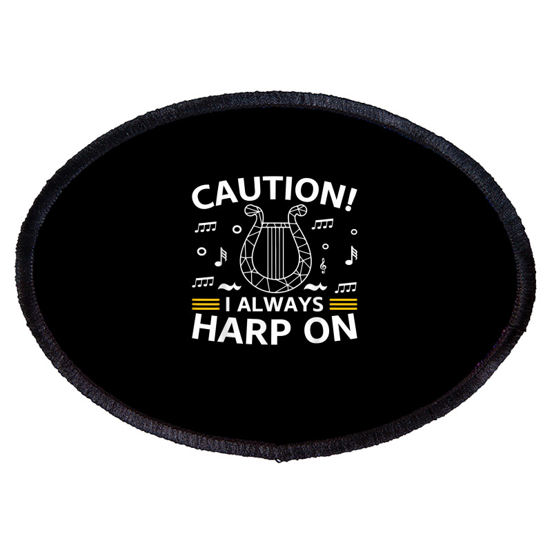 Musician Harpist Harp Player Caution! I Always Harp On T Shirt Oval Patch by yodishsaraveks | Artistshot