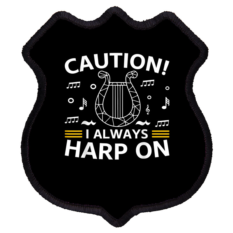 Musician Harpist Harp Player Caution! I Always Harp On T Shirt Shield Patch by yodishsaraveks | Artistshot