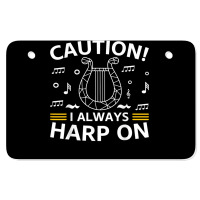 Musician Harpist Harp Player Caution! I Always Harp On T Shirt Atv License Plate | Artistshot