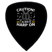 Musician Harpist Harp Player Caution! I Always Harp On T Shirt Shield S Patch | Artistshot