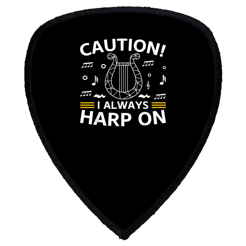 Musician Harpist Harp Player Caution! I Always Harp On T Shirt Shield S Patch by yodishsaraveks | Artistshot