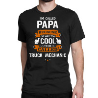 Papa Because To Be Called Truck Mechanic Classic T-shirt | Artistshot