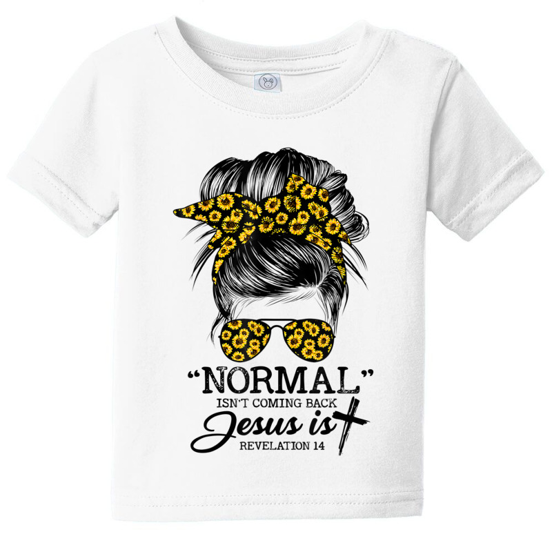 Normal Is Not Coming Back But Jesus Is Messy Bun Sunflower T Shirt Baby Tee | Artistshot