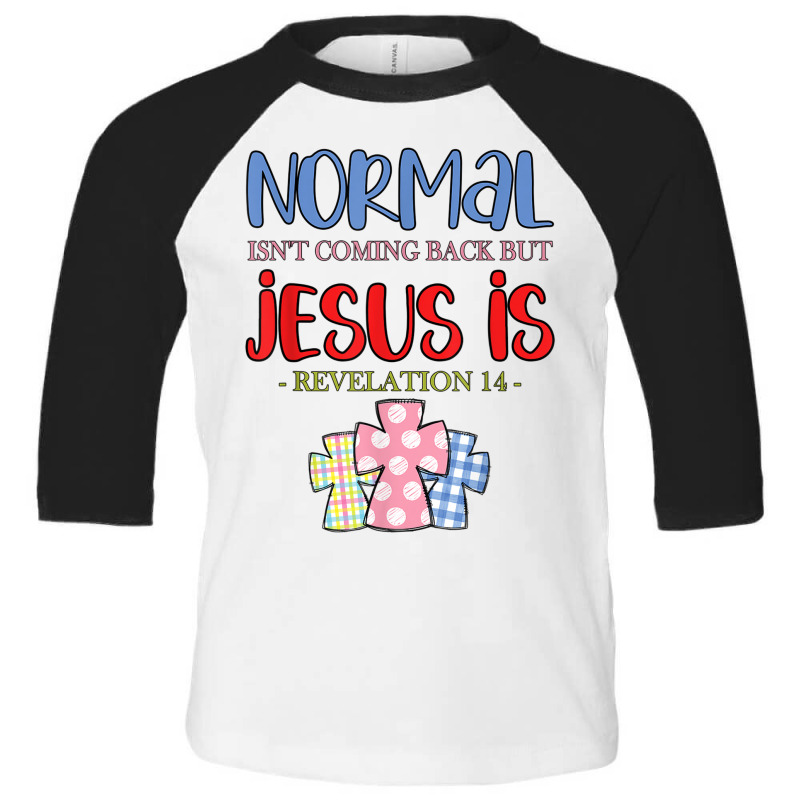 Normal Is Not Coming Back But Jesus Is Revelation 14 Tshirt Toddler 3/4 Sleeve Tee by Great Tshirt | Artistshot