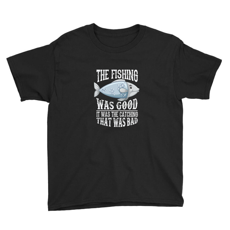 The Fishing Was Good; It Was The Catching That Was Bad Youth Tee | Artistshot