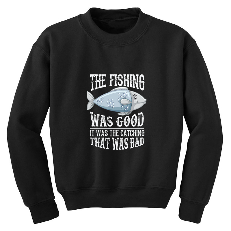 The Fishing Was Good; It Was The Catching That Was Bad Youth Sweatshirt | Artistshot