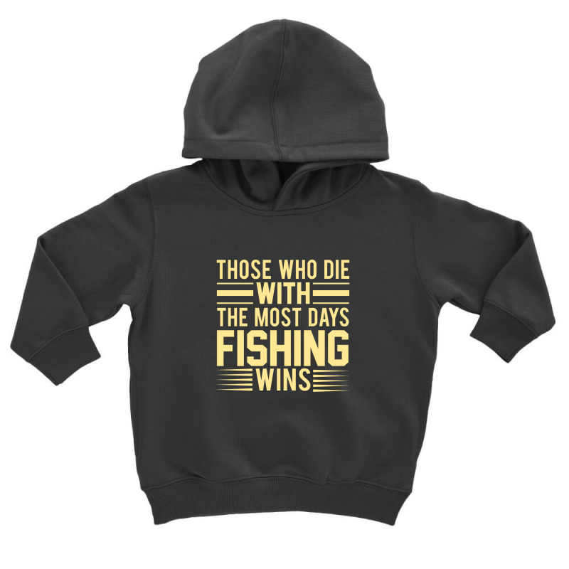 Those Who Die With The Most Days Fishing, Wins Toddler Hoodie | Artistshot