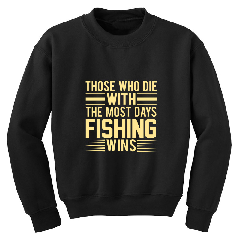 Those Who Die With The Most Days Fishing, Wins Youth Sweatshirt | Artistshot