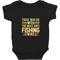 Those Who Die With The Most Days Fishing, Wins Baby Bodysuit | Artistshot