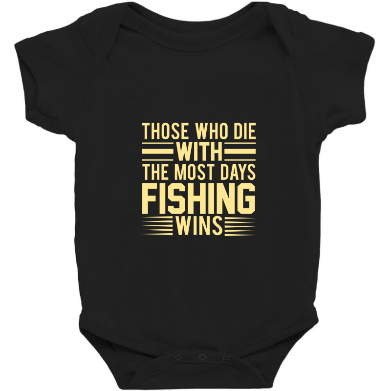 Those Who Die With The Most Days Fishing, Wins Baby Bodysuit | Artistshot