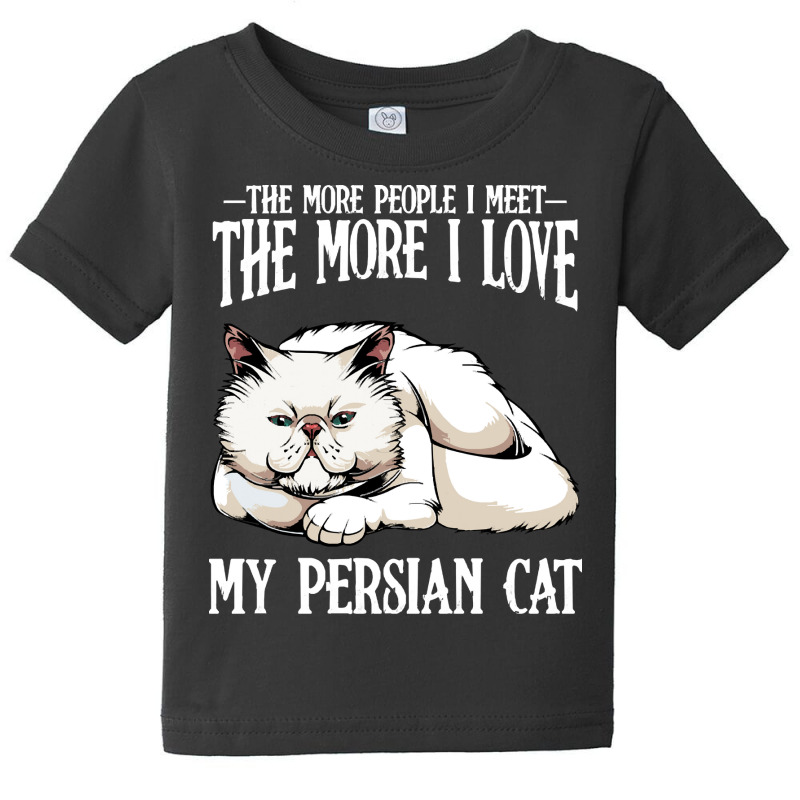 Cat T  Shirt Persian Cat   The More People I Meet   Cat Lover T  Shirt Baby Tee | Artistshot