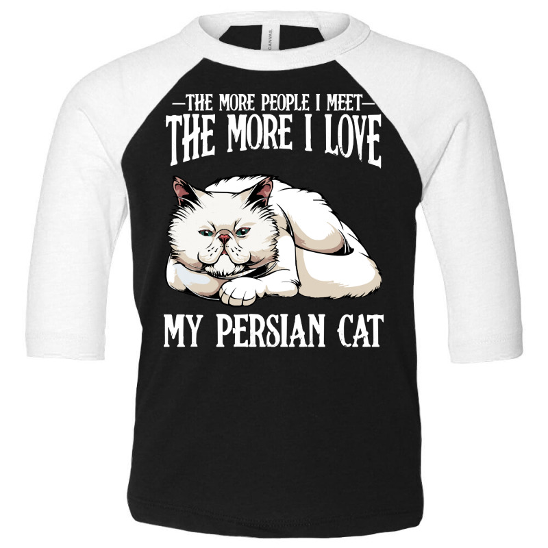 Cat T  Shirt Persian Cat   The More People I Meet   Cat Lover T  Shirt Toddler 3/4 Sleeve Tee | Artistshot