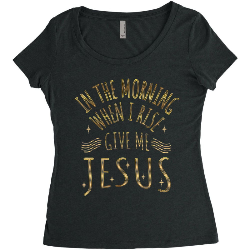 In The Morning When I Rise Give Me Jesus Funny Gifts Boys Girls Women's Triblend Scoop T-shirt by Aria-Proctor | Artistshot