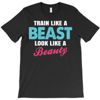 Train Like A Beast Look Like A Beauty T-shirt | Artistshot