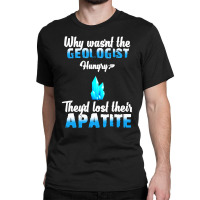 Why Wasn't The Geologist Hungry Classic T-shirt | Artistshot