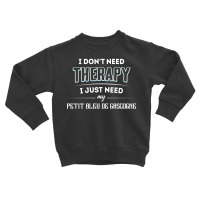 Need My Petit Bleu De Gascogne Toddler Sweatshirt | Artistshot