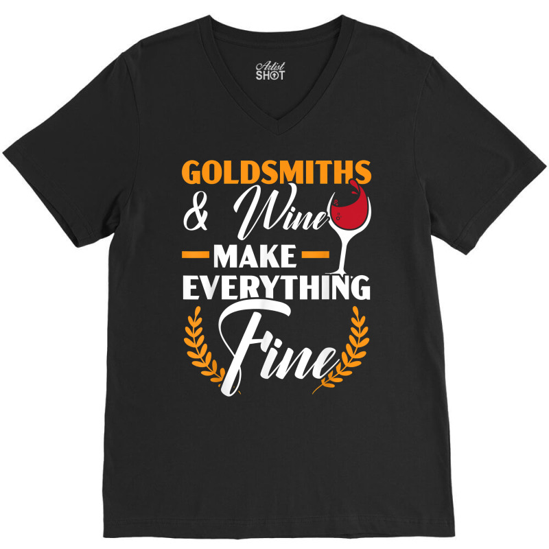 Goldsmith And Wine Make Everything Fine Jewelry Maker T Shirt V-neck Tee | Artistshot