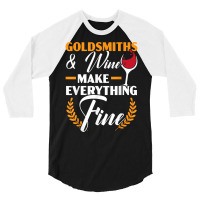 Goldsmith And Wine Make Everything Fine Jewelry Maker T Shirt 3/4 Sleeve Shirt | Artistshot