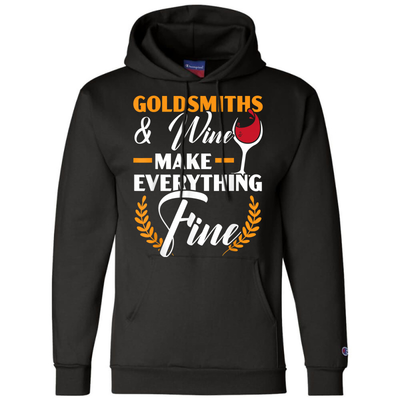 Goldsmith And Wine Make Everything Fine Jewelry Maker T Shirt Champion Hoodie | Artistshot