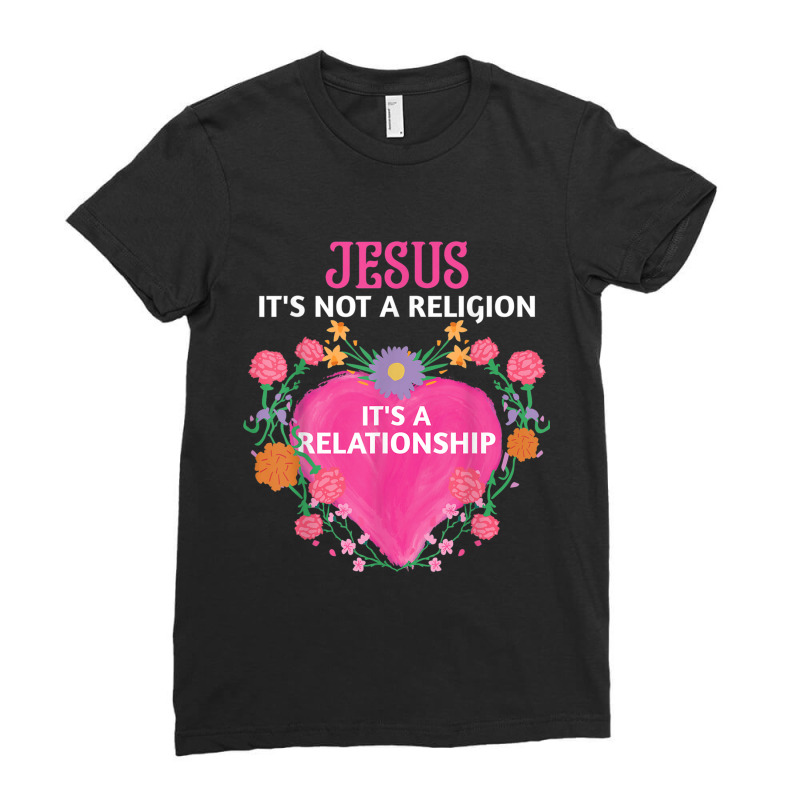 Jesus It's Not A Religion It's A Relationship Floral Funny Gifts Ladies Fitted T-Shirt by Aria-Proctor | Artistshot