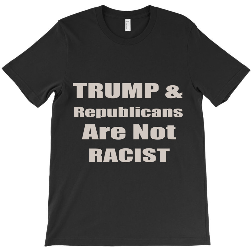 Trump Republicans Are Not Racist T-shirt | Artistshot