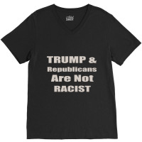 Trump Republicans Are Not Racist V-neck Tee | Artistshot