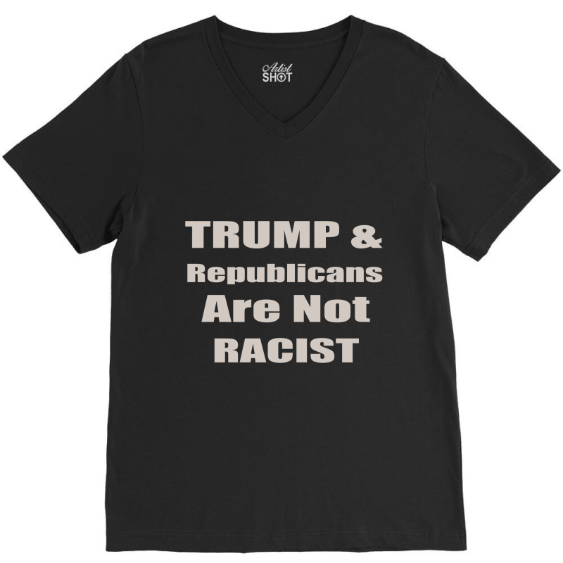 Trump Republicans Are Not Racist V-neck Tee | Artistshot